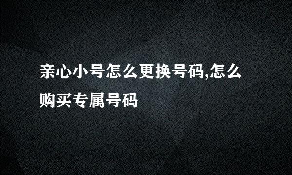 亲心小号怎么更换号码,怎么购买专属号码