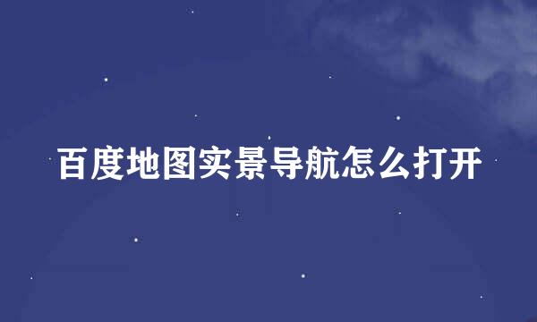 百度地图实景导航怎么打开