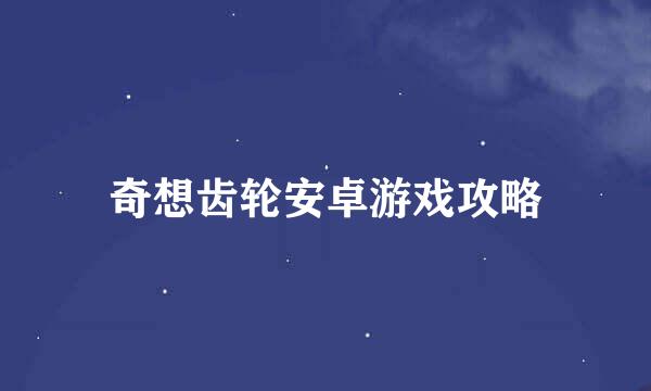 奇想齿轮安卓游戏攻略