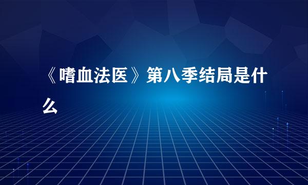 《嗜血法医》第八季结局是什么
