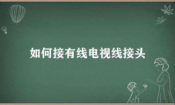 如何接有线电视线接头