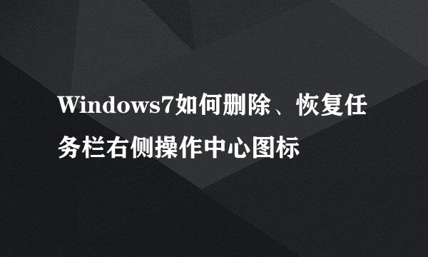 Windows7如何删除、恢复任务栏右侧操作中心图标