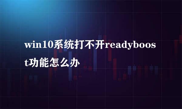 win10系统打不开readyboost功能怎么办