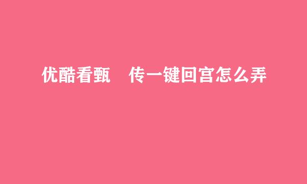 优酷看甄嬛传一键回宫怎么弄