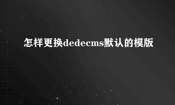 怎样更换dedecms默认的模版