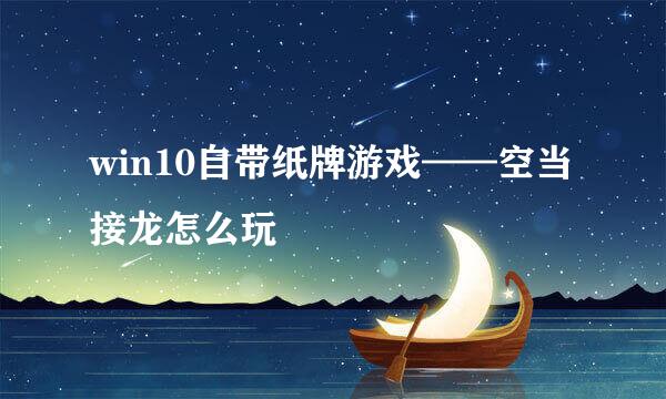 win10自带纸牌游戏——空当接龙怎么玩