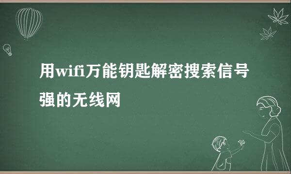 用wifi万能钥匙解密搜索信号强的无线网