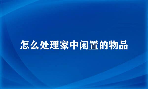 怎么处理家中闲置的物品