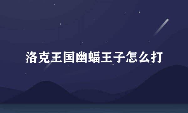 洛克王国幽蝠王子怎么打