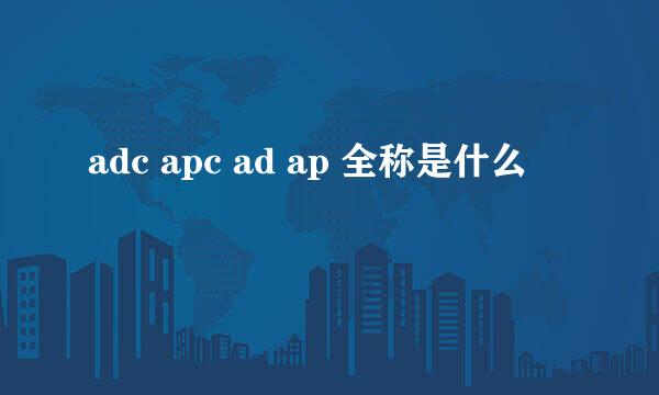 adc apc ad ap 全称是什么