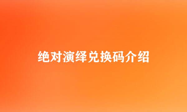 绝对演绎兑换码介绍