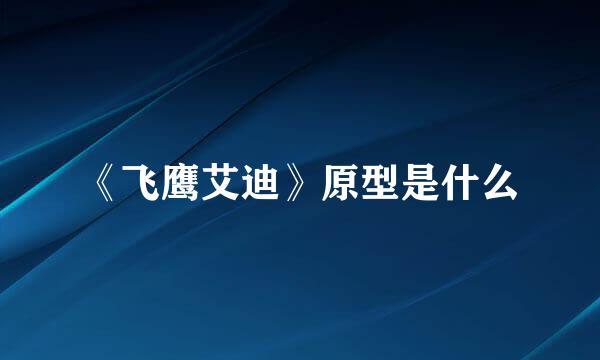 《飞鹰艾迪》原型是什么