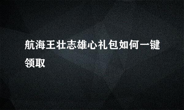 航海王壮志雄心礼包如何一键领取