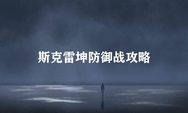 斯克雷坤防御战攻略