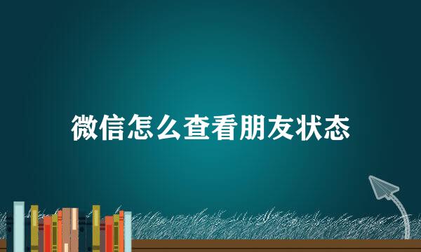 微信怎么查看朋友状态