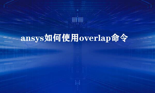 ansys如何使用overlap命令
