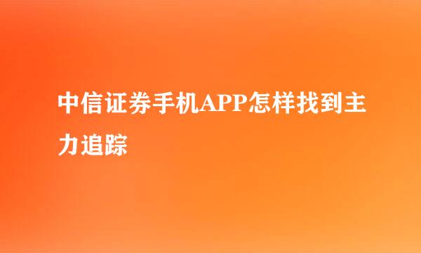 中信证券手机APP怎样找到主力追踪
