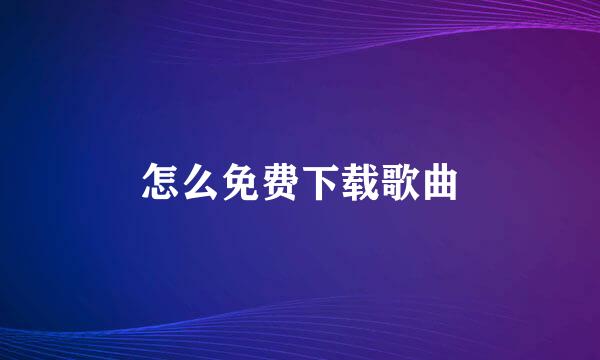 怎么免费下载歌曲