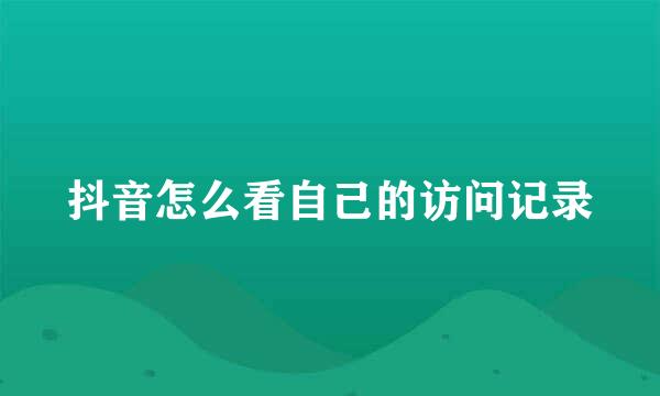 抖音怎么看自己的访问记录