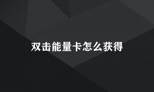 双击能量卡怎么获得