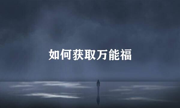 如何获取万能福