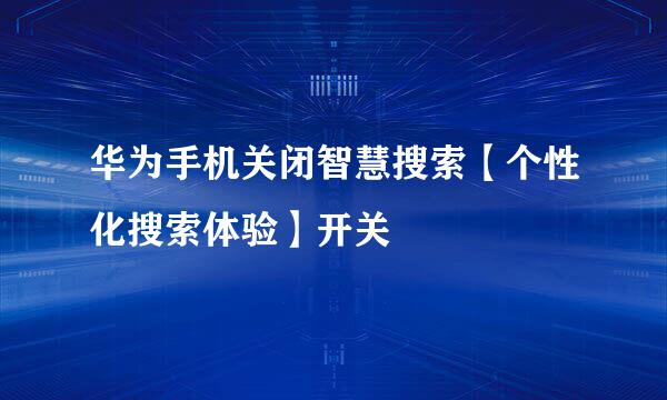 华为手机关闭智慧搜索【个性化搜索体验】开关