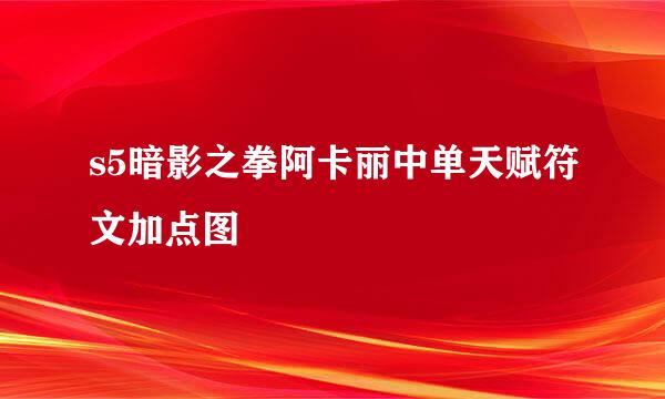 s5暗影之拳阿卡丽中单天赋符文加点图