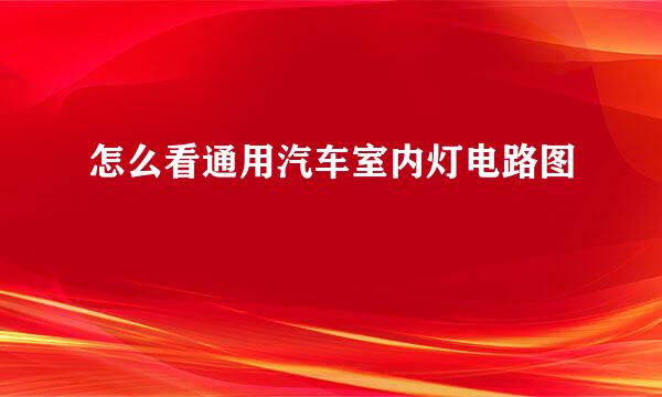 怎么看通用汽车室内灯电路图
