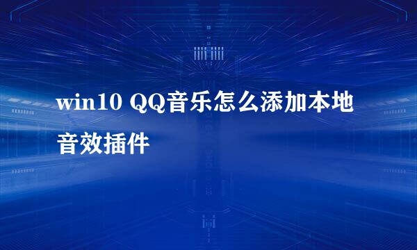win10 QQ音乐怎么添加本地音效插件