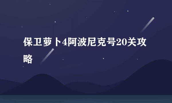 保卫萝卜4阿波尼克号20关攻略