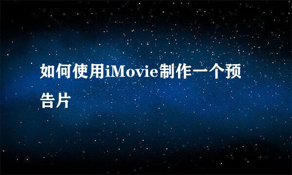 如何使用iMovie制作一个预告片