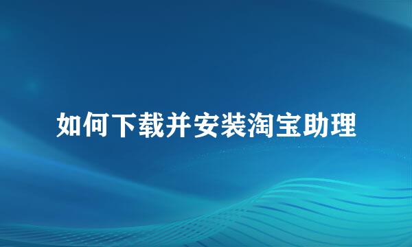 如何下载并安装淘宝助理