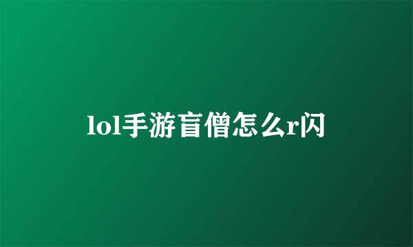 lol手游盲僧怎么r闪