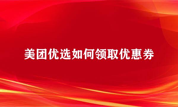 美团优选如何领取优惠券
