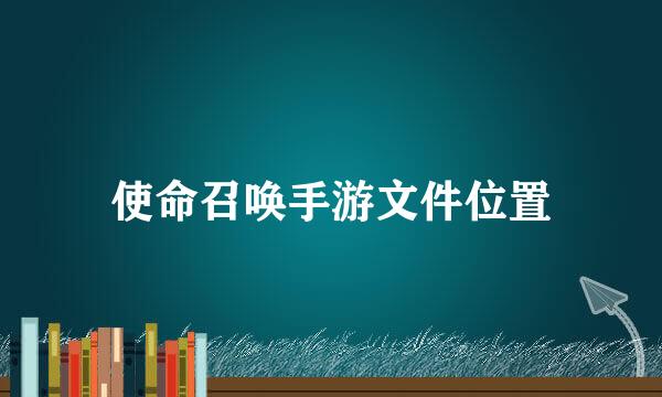 使命召唤手游文件位置