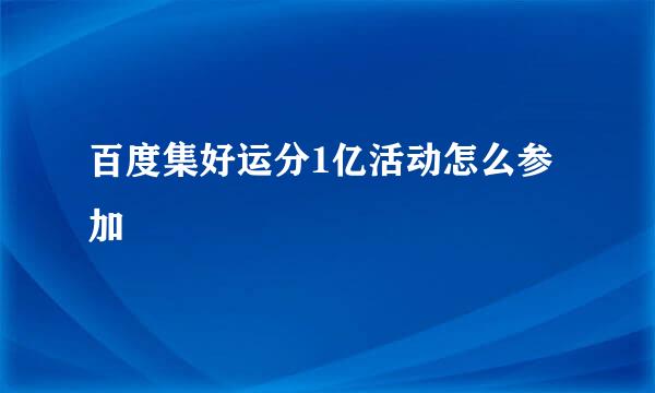 百度集好运分1亿活动怎么参加