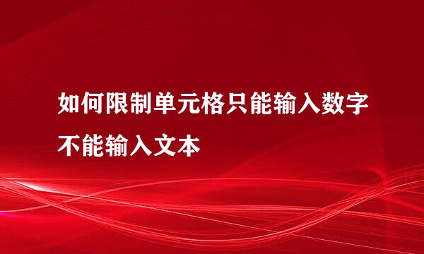 如何限制单元格只能输入数字不能输入文本