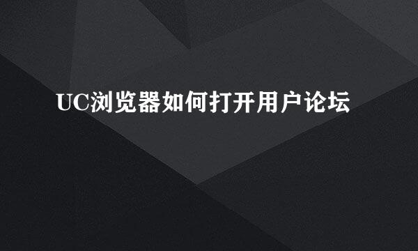 UC浏览器如何打开用户论坛