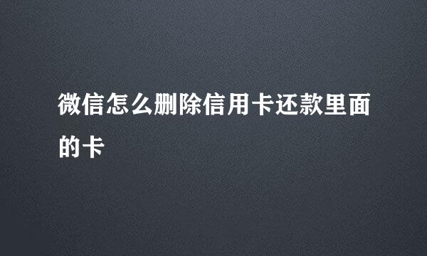 微信怎么删除信用卡还款里面的卡