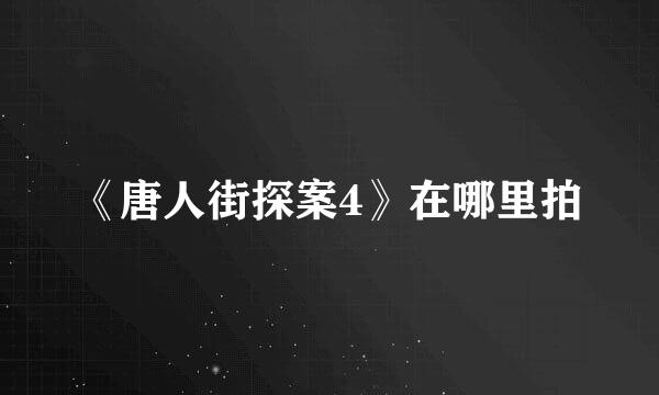 《唐人街探案4》在哪里拍