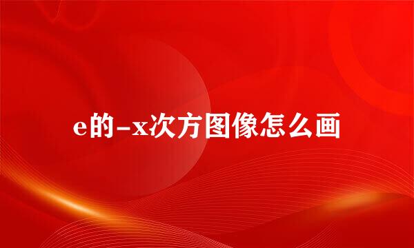 e的-x次方图像怎么画