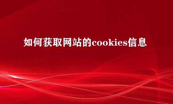 如何获取网站的cookies信息
