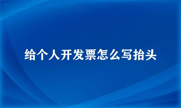给个人开发票怎么写抬头