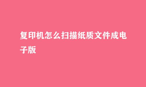 复印机怎么扫描纸质文件成电子版