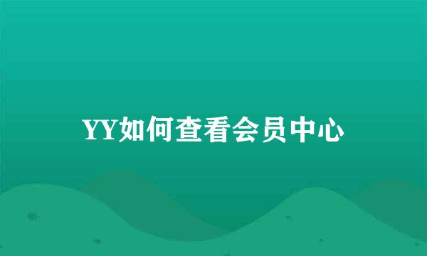 YY如何查看会员中心