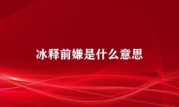 冰释前嫌是什么意思