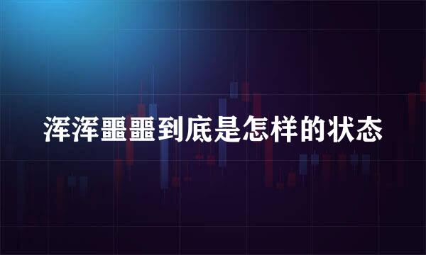 浑浑噩噩到底是怎样的状态