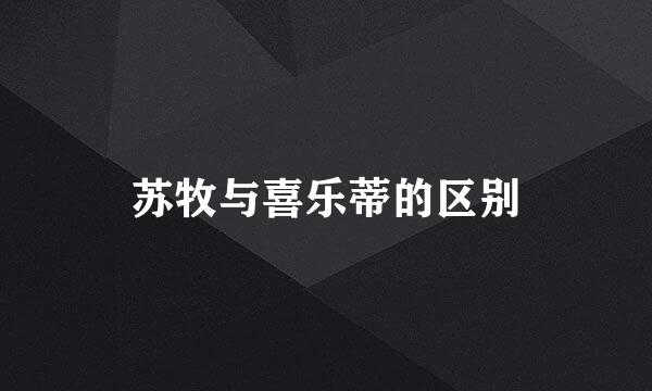 苏牧与喜乐蒂的区别