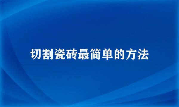 切割瓷砖最简单的方法