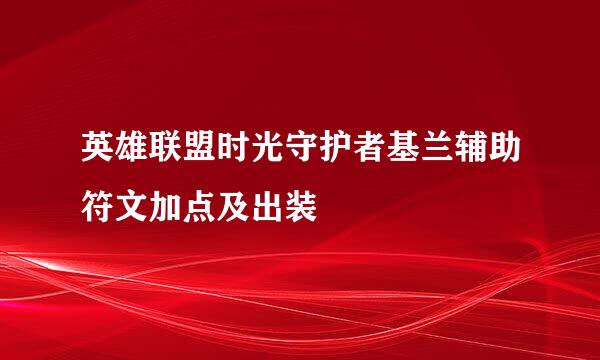 英雄联盟时光守护者基兰辅助符文加点及出装
